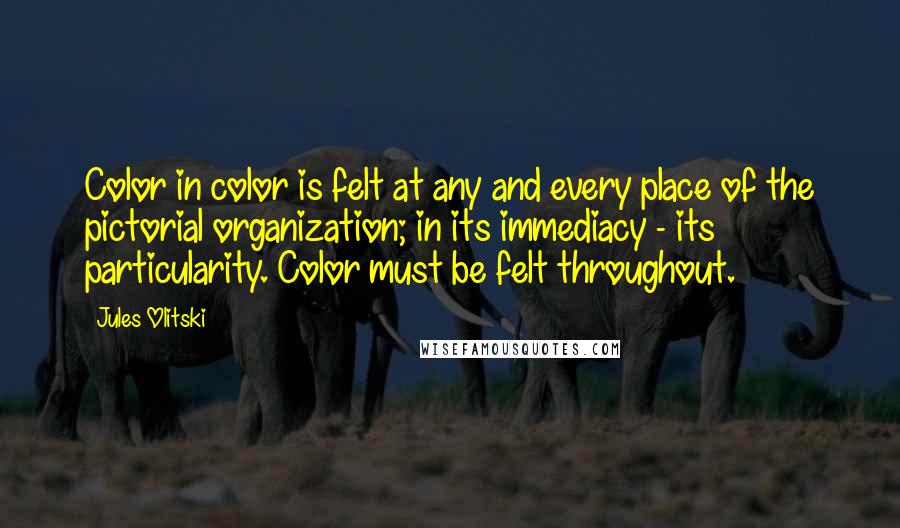 Jules Olitski quotes: Color in color is felt at any and every place of the pictorial organization; in its immediacy - its particularity. Color must be felt throughout.