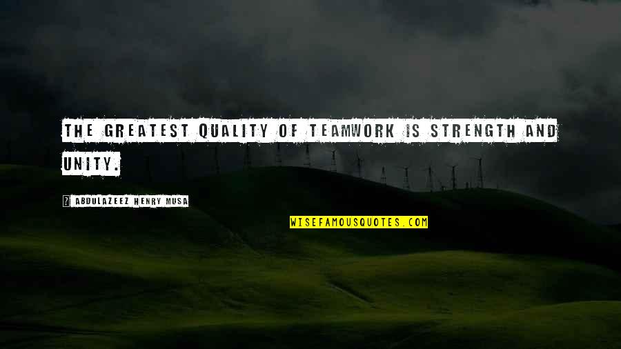 Jules Ormont Quotes By Abdulazeez Henry Musa: The greatest quality of teamwork is strength and