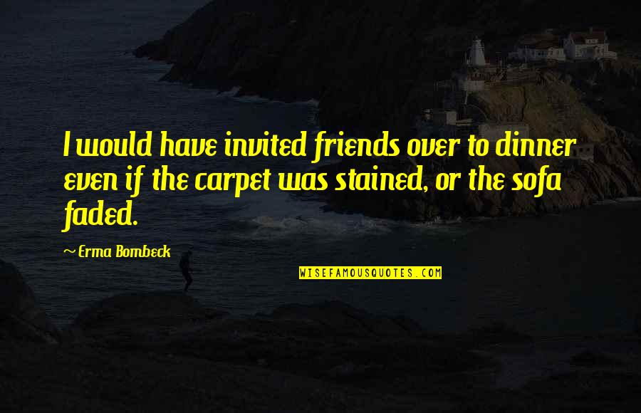 Jules Ormont Quotes By Erma Bombeck: I would have invited friends over to dinner