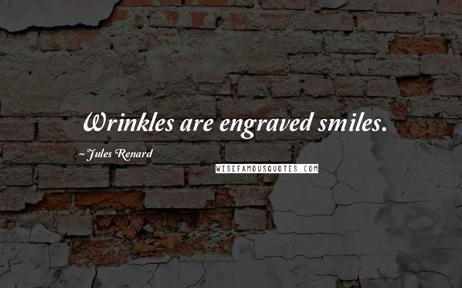 Jules Renard quotes: Wrinkles are engraved smiles.