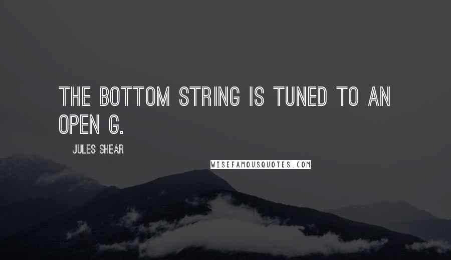 Jules Shear quotes: The bottom string is tuned to an open G.