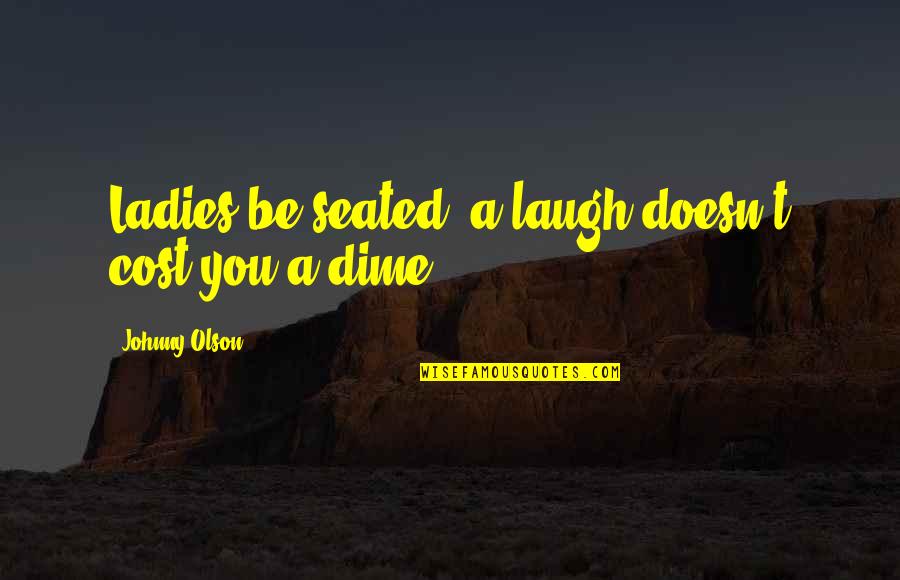 Jules Verne Moon Quotes By Johnny Olson: Ladies be seated, a laugh doesn't cost you