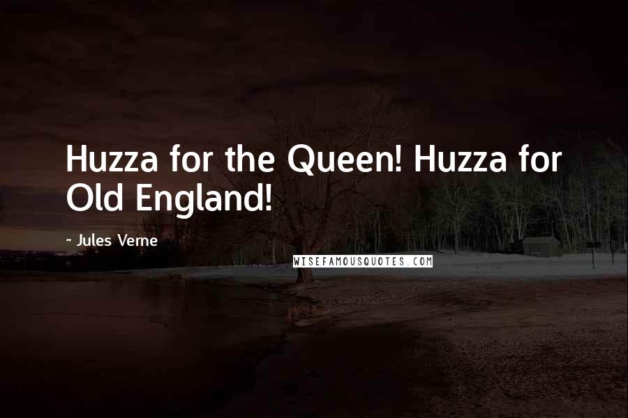 Jules Verne quotes: Huzza for the Queen! Huzza for Old England!