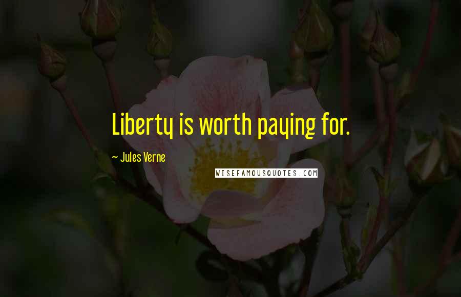 Jules Verne quotes: Liberty is worth paying for.