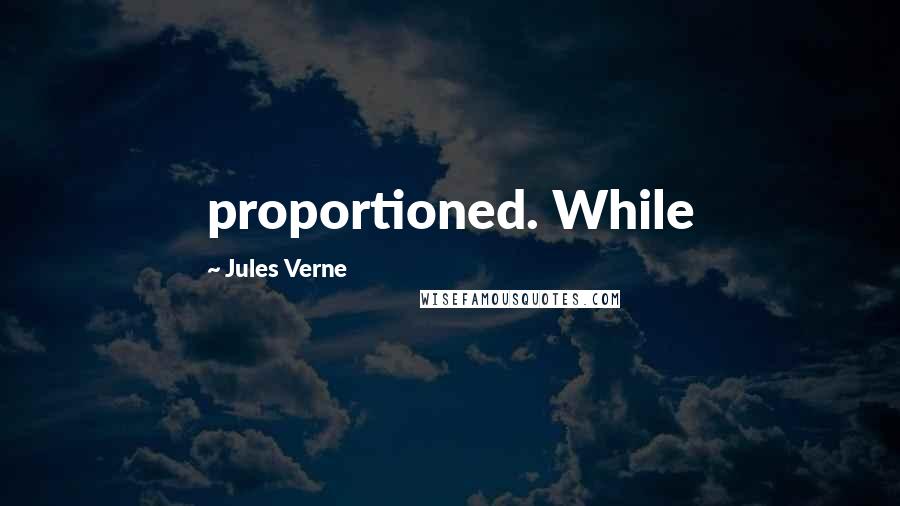 Jules Verne quotes: proportioned. While
