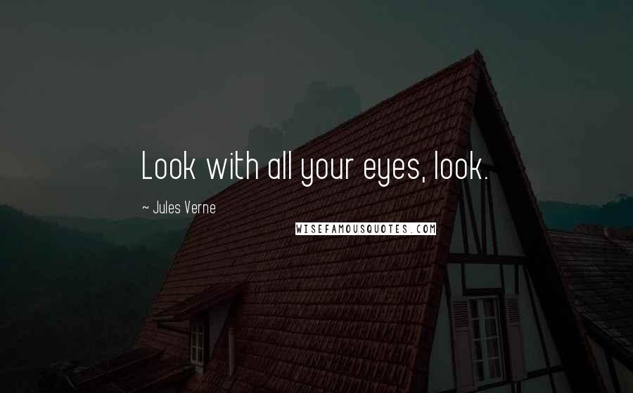 Jules Verne quotes: Look with all your eyes, look.