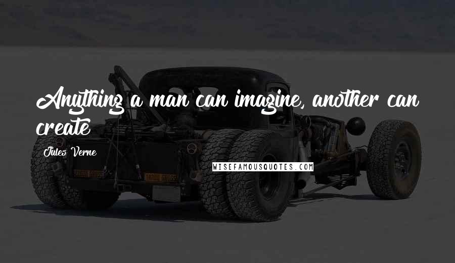 Jules Verne quotes: Anything a man can imagine, another can create