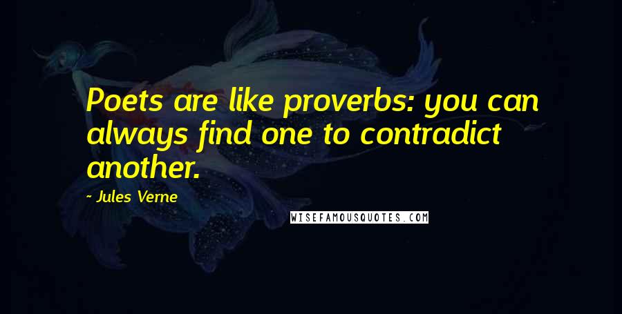 Jules Verne quotes: Poets are like proverbs: you can always find one to contradict another.