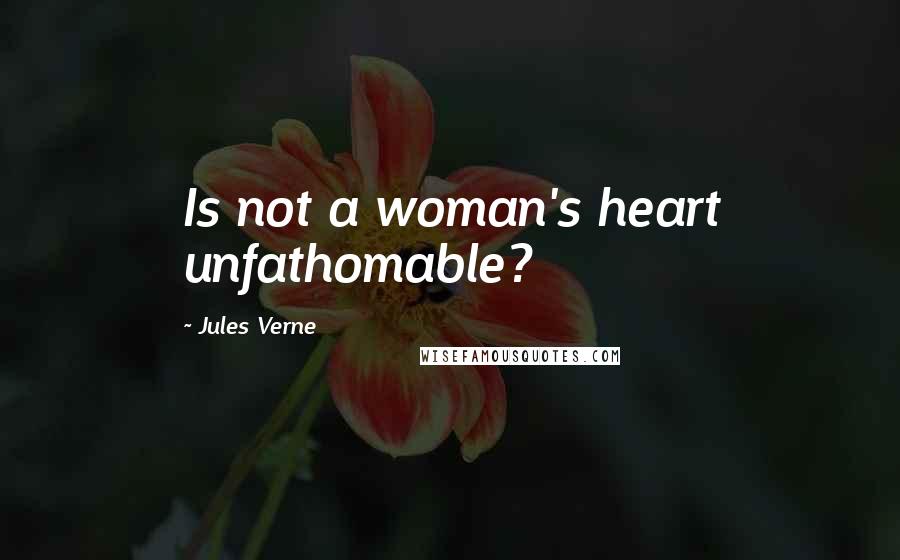 Jules Verne quotes: Is not a woman's heart unfathomable?