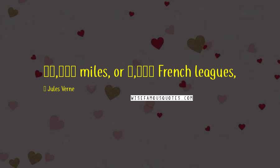 Jules Verne quotes: 11,340 miles, or 5,250 French leagues,