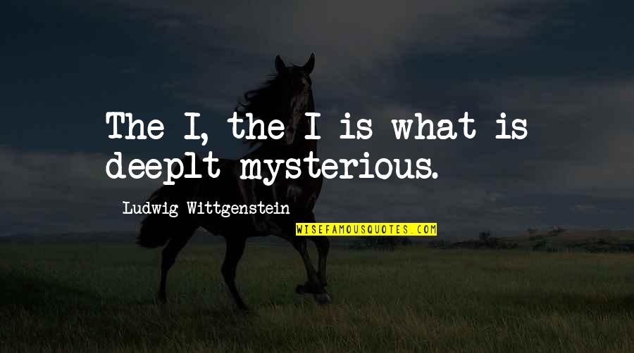 Julgamento Quotes By Ludwig Wittgenstein: The I, the I is what is deeplt