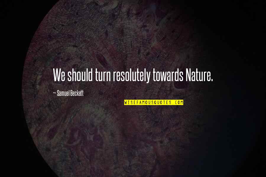 Julgamentos Do Tribunal De Guimaraes Quotes By Samuel Beckett: We should turn resolutely towards Nature. Julgamentos Do Tribunal De Guimaraes Quotes By Samuel Beckett: We should turn resolutely towards Nature.