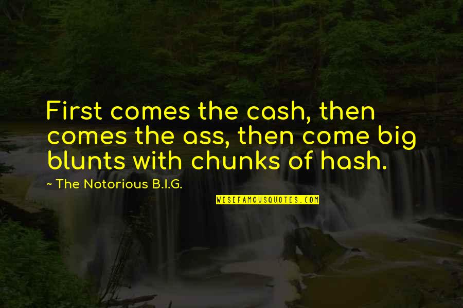Julgoldite Quotes By The Notorious B.I.G.: First comes the cash, then comes the ass, Julgoldite Quotes By The Notorious B.I.G.: First comes the cash, then comes the ass,