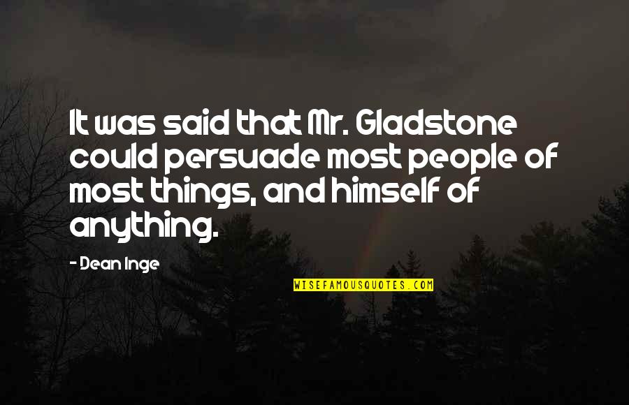 Julguer Quotes By Dean Inge: It was said that Mr. Gladstone could persuade Julguer Quotes By Dean Inge: It was said that Mr. Gladstone could persuade