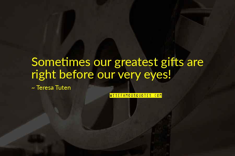Julguer Quotes By Teresa Tuten: Sometimes our greatest gifts are right before our Julguer Quotes By Teresa Tuten: Sometimes our greatest gifts are right before our