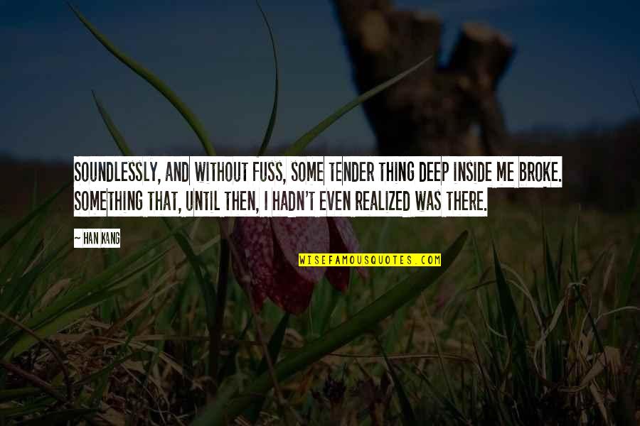 Julgues Quotes By Han Kang: Soundlessly, and without fuss, some tender thing deep Julgues Quotes By Han Kang: Soundlessly, and without fuss, some tender thing deep