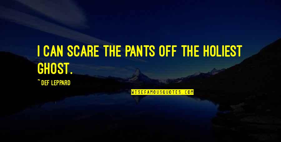 Julia 1984 Quotes By Def Leppard: I can scare the pants off the holiest Julia 1984 Quotes By Def Leppard: I can scare the pants off the holiest
