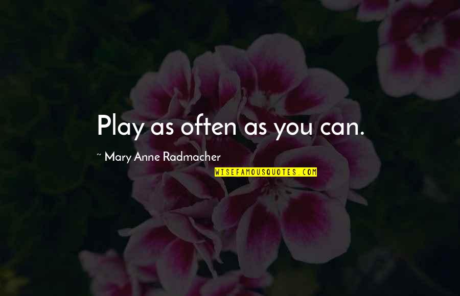 Julia 1984 Quotes By Mary Anne Radmacher: Play as often as you can. Julia 1984 Quotes By Mary Anne Radmacher: Play as often as you can.