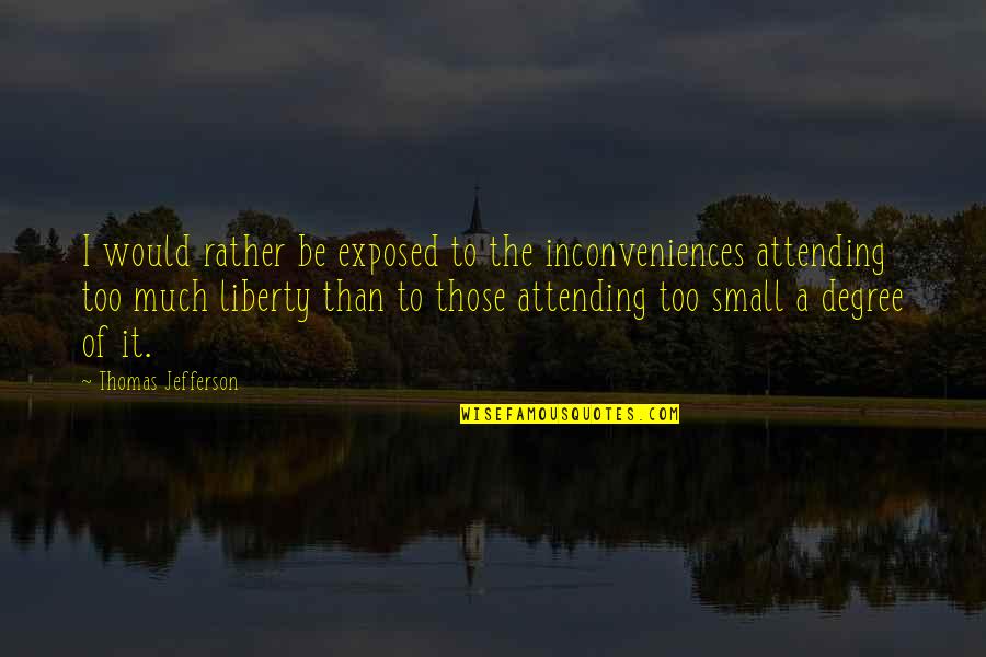 Julia Bless Quotes By Thomas Jefferson: I would rather be exposed to the inconveniences