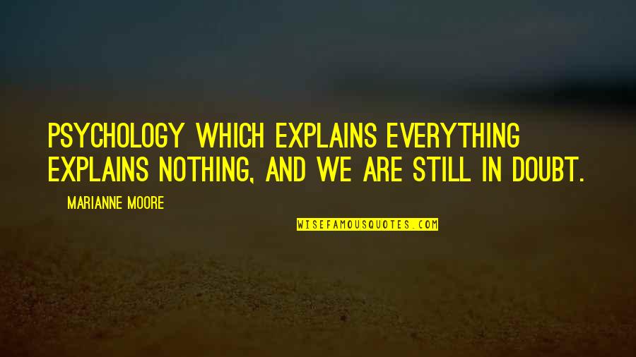 Julia Burgos Quotes By Marianne Moore: Psychology which explains everything explains nothing, and we