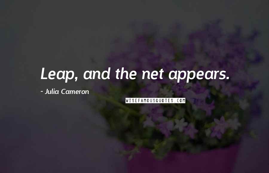 Julia Cameron quotes: Leap, and the net appears.