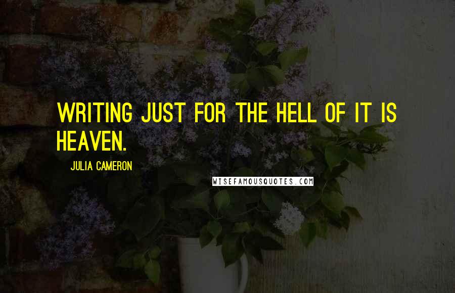Julia Cameron quotes: Writing just for the hell of it is heaven.