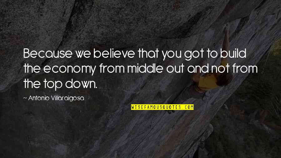 Julia Cameron The Artists Way Quotes By Antonio Villaraigosa: Because we believe that you got to build Julia Cameron The Artists Way Quotes By Antonio Villaraigosa: Because we believe that you got to build