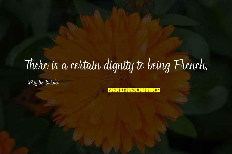 Julia Cameron The Artists Way Quotes By Brigitte Bardot: There is a certain dignity to being French. Julia Cameron The Artists Way Quotes By Brigitte Bardot: There is a certain dignity to being French.