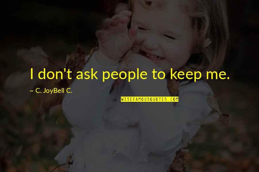 Julia Child Life Quotes By C. JoyBell C.: I don't ask people to keep me. Julia Child Life Quotes By C. JoyBell C.: I don't ask people to keep me.