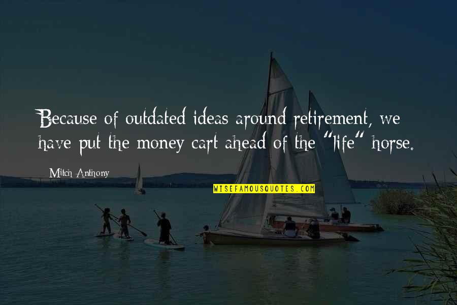 Julia Child Life Quotes By Mitch Anthony: Because of outdated ideas around retirement, we have Julia Child Life Quotes By Mitch Anthony: Because of outdated ideas around retirement, we have