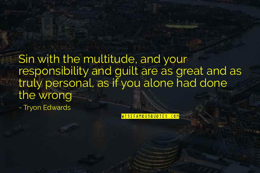 Julia Child Life Quotes By Tryon Edwards: Sin with the multitude, and your responsibility and Julia Child Life Quotes By Tryon Edwards: Sin with the multitude, and your responsibility and