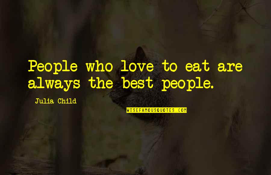 Julia Child Love Quotes By Julia Child: People who love to eat are always the