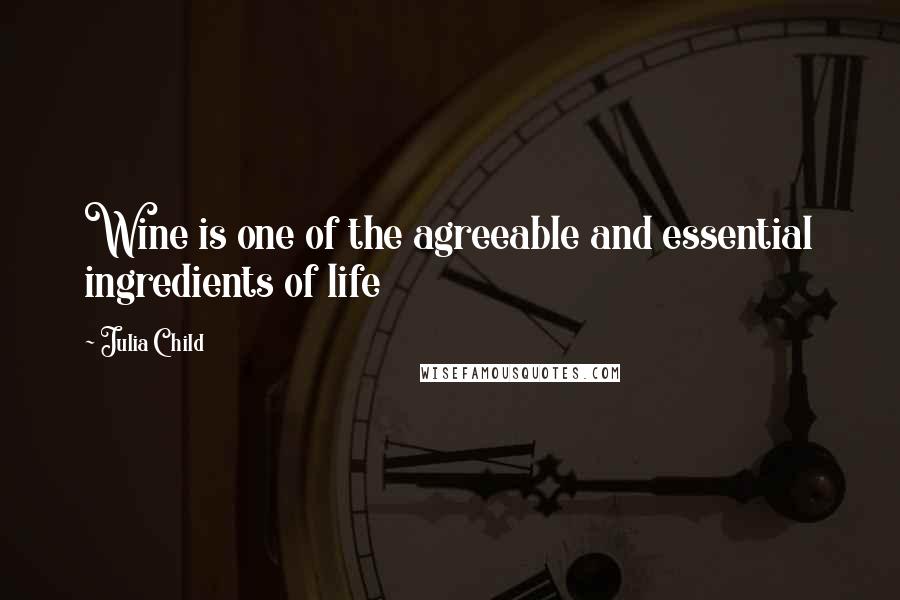 Julia Child quotes: Wine is one of the agreeable and essential ingredients of life