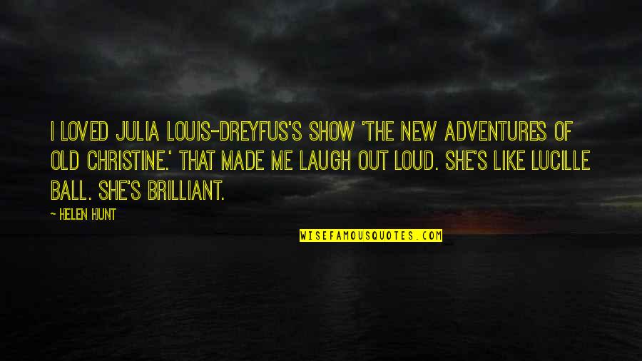 Julia Dreyfus Quotes By Helen Hunt: I loved Julia Louis-Dreyfus's show 'The New Adventures
