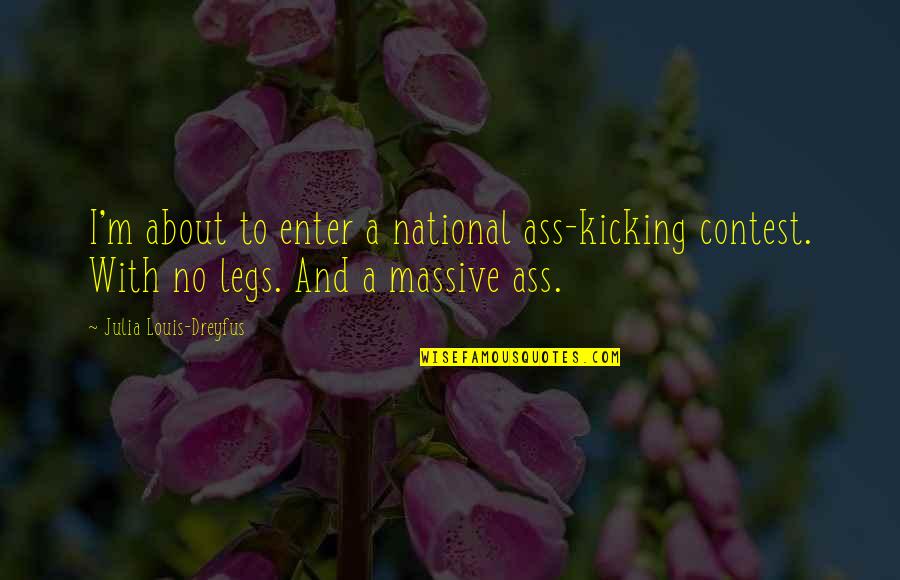 Julia Dreyfus Quotes By Julia Louis-Dreyfus: I'm about to enter a national ass-kicking contest.