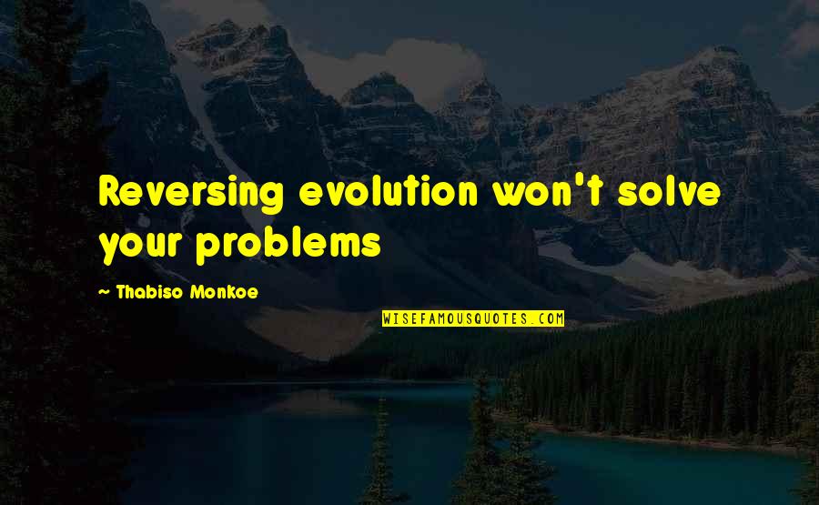 Julia Drusilla Quotes By Thabiso Monkoe: Reversing evolution won't solve your problems