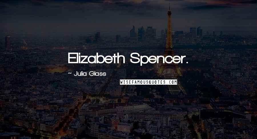 Julia Glass quotes: Elizabeth Spencer.