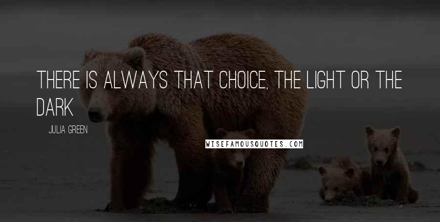 Julia Green quotes: There is always that choice, the light or the dark