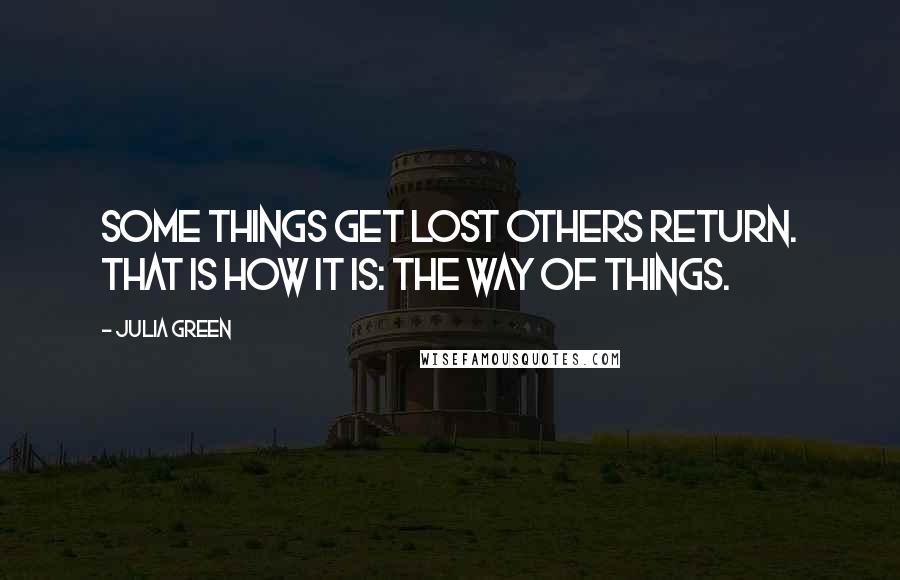 Julia Green quotes: Some things get lost others return. That is how it is: the way of things.