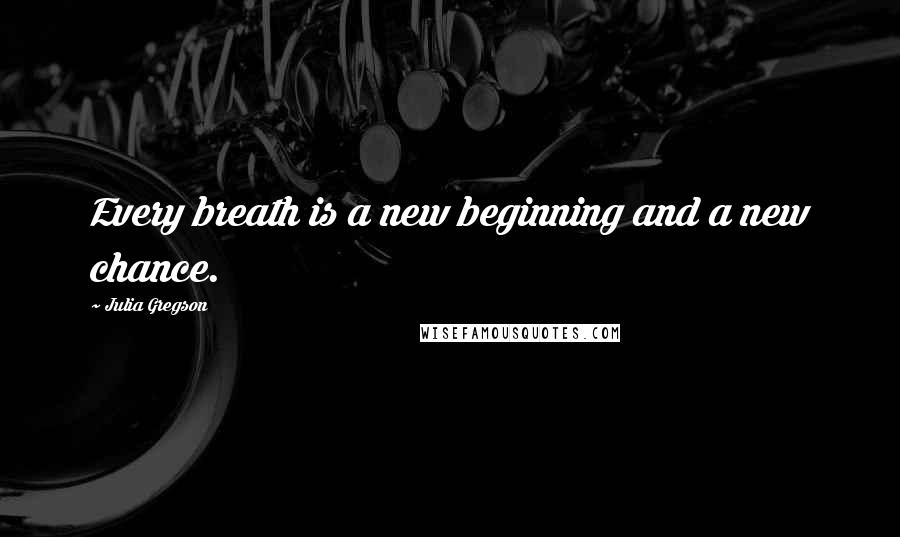 Julia Gregson quotes: Every breath is a new beginning and a new chance.
