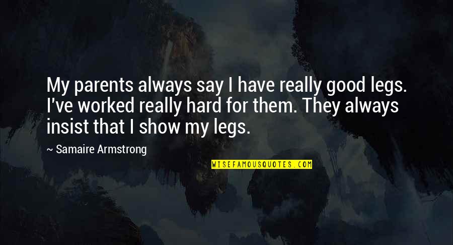 Julia Haart Quotes By Samaire Armstrong: My parents always say I have really good Julia Haart Quotes By Samaire Armstrong: My parents always say I have really good