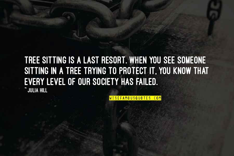 Julia Hill Quotes By Julia Hill: Tree sitting is a last resort. When you