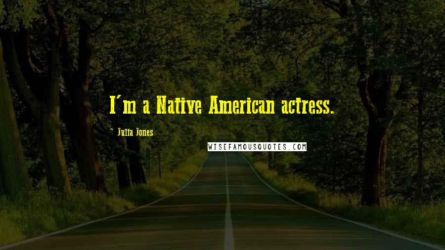 Julia Jones quotes: I'm a Native American actress.