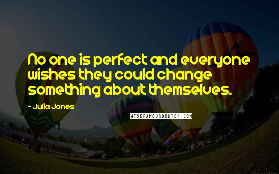 Julia Jones quotes: No one is perfect and everyone wishes they could change something about themselves.