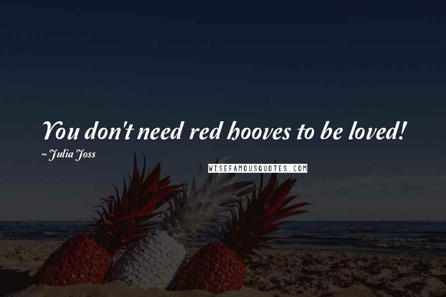 Julia Joss quotes: You don't need red hooves to be loved!