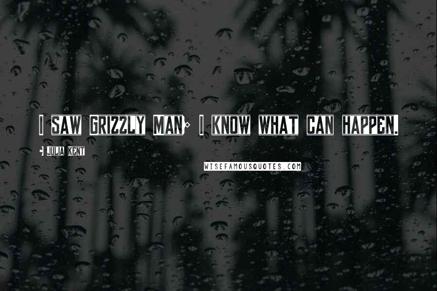 Julia Kent quotes: I saw Grizzly Man; I know what can happen.