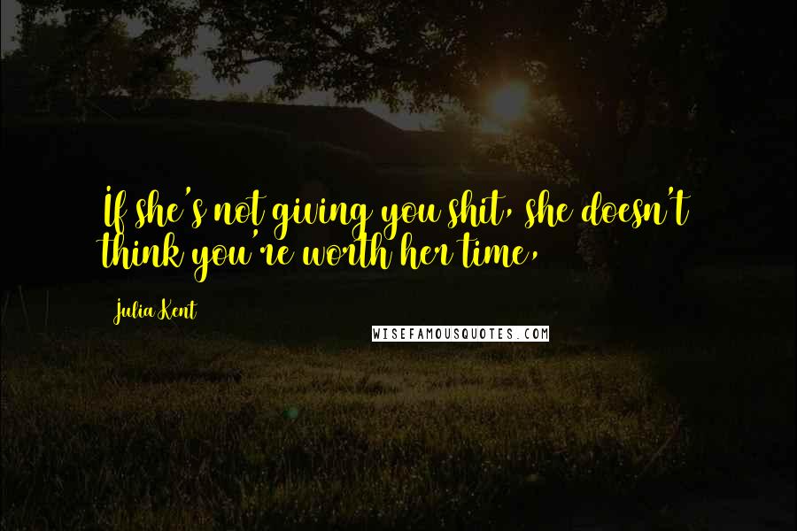 Julia Kent quotes: If she's not giving you shit, she doesn't think you're worth her time,