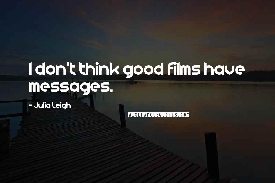 Julia Leigh quotes: I don't think good films have messages.