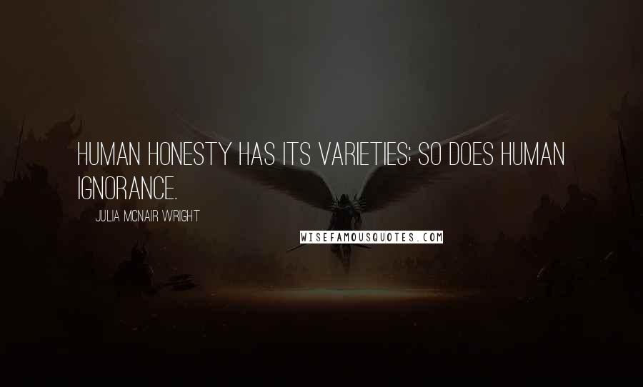 Julia McNair Wright quotes: Human honesty has its varieties; so does human ignorance.