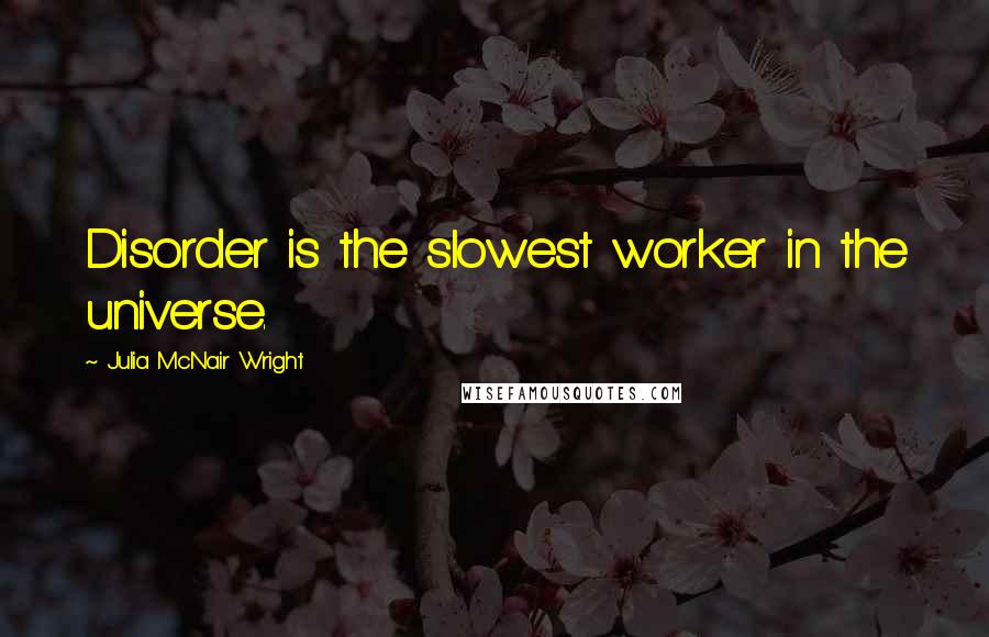 Julia McNair Wright quotes: Disorder is the slowest worker in the universe.